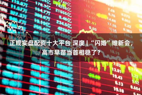 正规实盘配资十大平台 深度 | “闪婚”维新会，高市早苗当首相稳了？